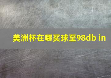 美洲杯在哪买球至98db in